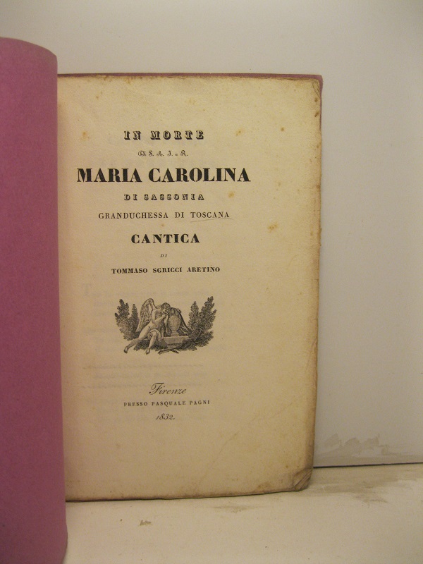 In morte di S. A. I. e R. Maria Carolina di Sassonia granduchessa di Toscana. Cantica